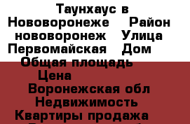 Таунхаус в Нововоронеже  › Район ­ нововоронеж › Улица ­ Первомайская › Дом ­ 21 › Общая площадь ­ 140 › Цена ­ 10 350 000 - Воронежская обл. Недвижимость » Квартиры продажа   . Воронежская обл.